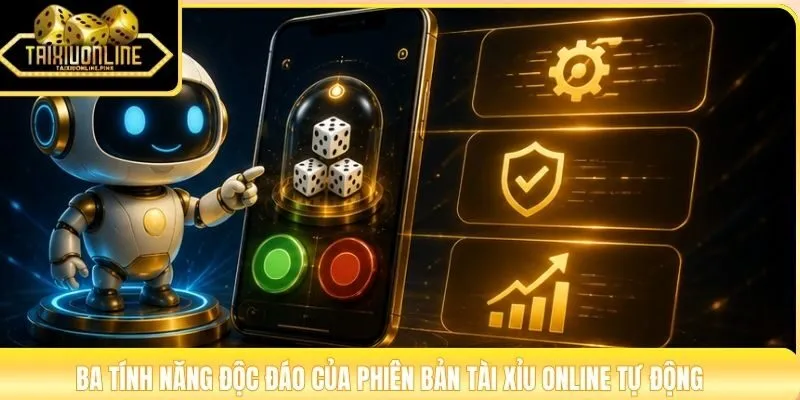 Ba tính năng độc đáo của phiên bản tài xỉu online tự động