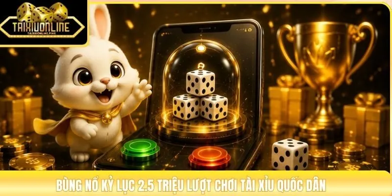 Bùng nổ kỷ lục 2.5 triệu lượt chơi tài xỉu quốc dân