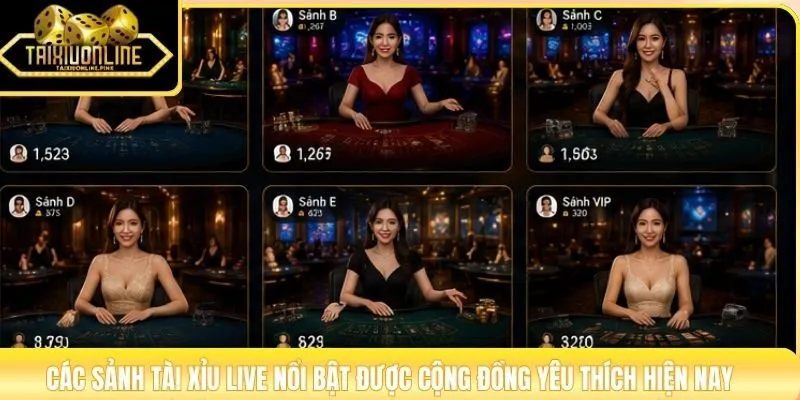 Các sảnh tài xỉu live nổi bật được cộng đồng yêu thích hiện nay