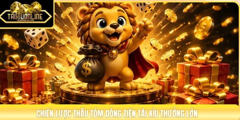 Chiến lược thâu tóm dòng tiền tài xỉu thưởng lớn