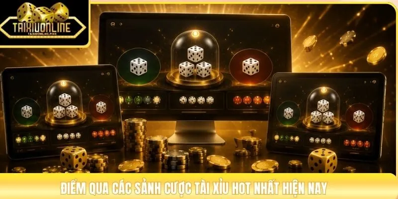 Điểm qua các sảnh cược tài xỉu hot nhất hiện nay