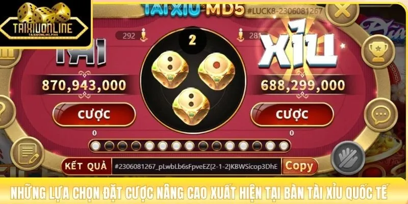 Những lựa chọn đặt cược nâng cao xuất hiện tại bàn tài xỉu quốc tế