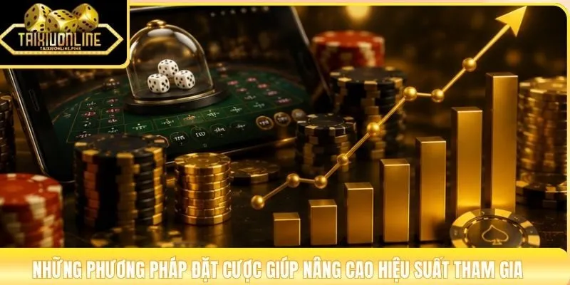 Những phương pháp đặt cược giúp nâng cao hiệu suất tham gia