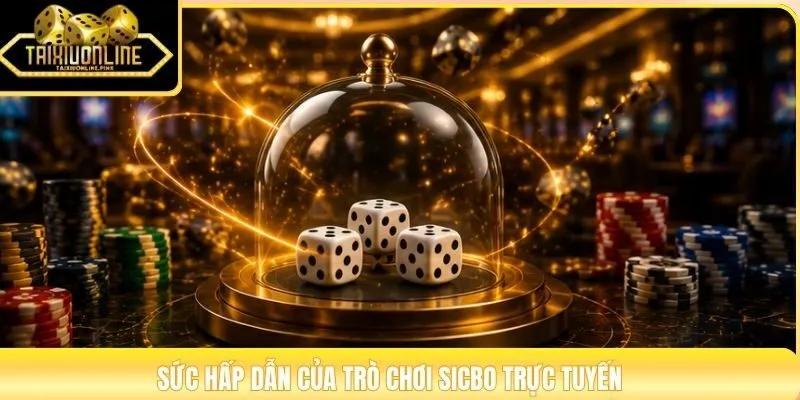 Sức hấp dẫn của trò chơi Sicbo trực tuyến