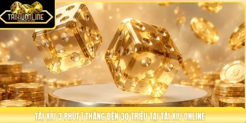 Tài Xỉu 3 Phút | Thắng Đến 30 Triệu Tại Tài Xỉu Online