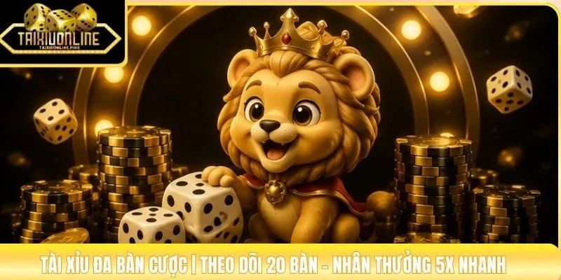 Tài Xỉu Đa Bàn Cược | Theo Dõi 20 Bàn - Nhân Thưởng 5X Nhanh