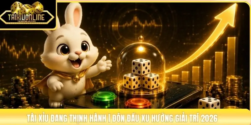 Tài Xỉu Đang Thịnh Hành | Đón Đầu Xu Hướng Giải Trí 2026