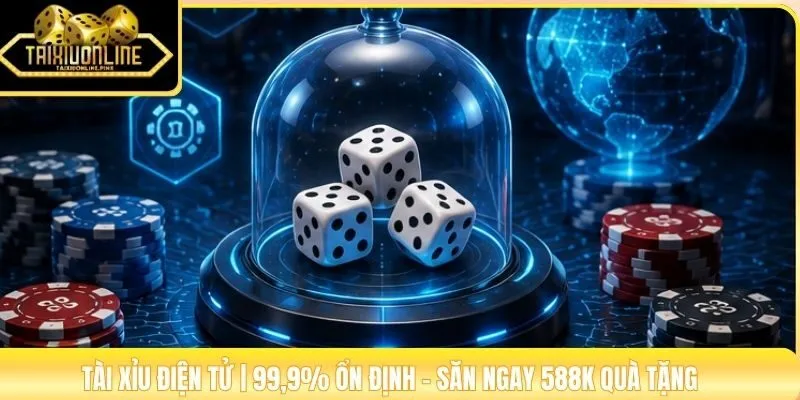 Tài Xỉu Điện Tử | 99,9% Ổn Định - Săn Ngay 588K Quà Tặng