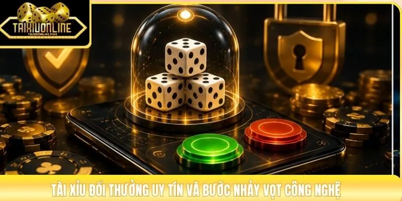 Tài xỉu đổi thưởng uy tín và bước nhảy vọt công nghệ